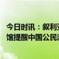 今日时讯：叙利亚总统批西方不向叙地震援助 我驻叙利亚使馆提醒中国公民注意防范地震灾害