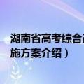 湖南省高考综合改革实施方案（关于湖南省高考综合改革实施方案介绍）