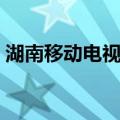 湖南移动电视台（关于湖南移动电视台介绍）