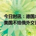 今日时讯：德国总理强调对待俄乌冲突三项原则 俄罗斯指认美国不给俄外交官签证将寻求仲裁