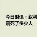 今日时讯：叙利亚男子地震中失去12名亲人痛哭 叙利亚地震死了多少人