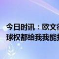 今日时讯：欧文很高兴杜兰特离开了篮网 欧文我们强调别把球权都给我我能打无球空切