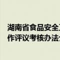 湖南省食品安全工作评议考核办法（关于湖南省食品安全工作评议考核办法介绍）