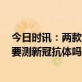 今日时讯：两款国产新冠药销售1000万盒才能盈利 普通人要测新冠抗体吗