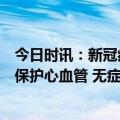 今日时讯：新冠病毒感染损伤心肌侵害血管有哪些中成药能保护心血管 无症状感染者的表现有哪些