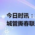 今日时讯：城管清理商户春联官方市容整治 城管撕春联后续