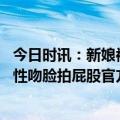 今日时讯：新娘被多名男性亲友吻脸拍打屁股 新娘被多名男性吻脸拍屁股官方回应