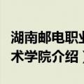 湖南邮电职业技术学院（关于湖南邮电职业技术学院介绍）