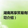 湖南高享贸易有限责任公司（关于湖南高享贸易有限责任公司介绍）