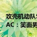 攻壳机动队SAC：笑面男（关于攻壳机动队SAC：笑面男简介）