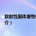 放射性固体废物处理技术（关于放射性固体废物处理技术简介）