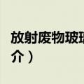 放射废物玻璃固化（关于放射废物玻璃固化简介）