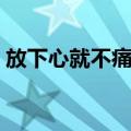放下心就不痛了（关于放下心就不痛了简介）