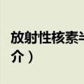 放射性核素半衰期（关于放射性核素半衰期简介）