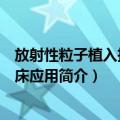 放射性粒子植入技术临床应用（关于放射性粒子植入技术临床应用简介）
