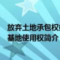 放弃土地承包权或宅基地使用权（关于放弃土地承包权或宅基地使用权简介）
