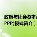 政府与社会资本合作(PPP)模式（关于政府与社会资本合作(PPP)模式简介）