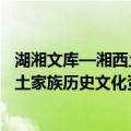 湖湘文库—湘西土家族历史文化资料（关于湖湘文库—湘西土家族历史文化资料介绍）