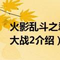 火影乱斗之忍界大战2（关于火影乱斗之忍界大战2介绍）