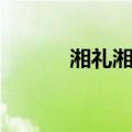 湘礼湘礼（关于湘礼湘礼介绍）