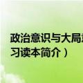 政治意识与大局意识学习读本（关于政治意识与大局意识学习读本简介）