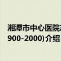 湘潭市中心医院志(1900-2000)（关于湘潭市中心医院志(1900-2000)介绍）