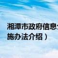 湘潭市政府信息公开实施办法（关于湘潭市政府信息公开实施办法介绍）