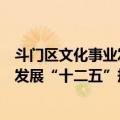 斗门区文化事业发展“十二五”规划（关于斗门区文化事业发展“十二五”规划简介）