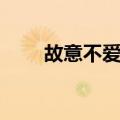 故意不爱你（关于故意不爱你简介）