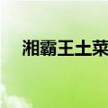 湘霸王土菜馆（关于湘霸王土菜馆介绍）