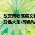 故宫博物院藏文物珍品大系·颜色釉（关于故宫博物院藏文物珍品大系·颜色釉简介）