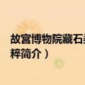 故宫博物院藏石渠宝笈精粹（关于故宫博物院藏石渠宝笈精粹简介）