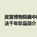 故宫博物院藏中国书法千年珍品（关于故宫博物院藏中国书法千年珍品简介）