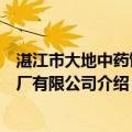 湛江市大地中药饮片厂有限公司（关于湛江市大地中药饮片厂有限公司介绍）