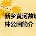 新乡黄河故道森林公园（关于新乡黄河故道森林公园简介）