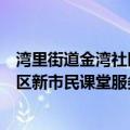 湾里街道金湾社区新市民课堂服务队（关于湾里街道金湾社区新市民课堂服务队介绍）