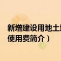 新增建设用地土地有偿使用费（关于新增建设用地土地有偿使用费简介）