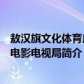 敖汉旗文化体育广播电影电视局（关于敖汉旗文化体育广播电影电视局简介）