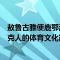 敖鲁古雅使鹿鄂温克人的体育文化（关于敖鲁古雅使鹿鄂温克人的体育文化简介）