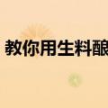 教你用生料酿酒（关于教你用生料酿酒简介）