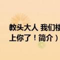 教头大人 我们楼主看上你了！（关于教头大人 我们楼主看上你了！简介）
