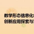 教学形态信息化创新应用探索与实践（关于教学形态信息化创新应用探索与实践简介）