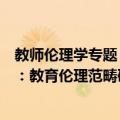教师伦理学专题：教育伦理范畴研究（关于教师伦理学专题：教育伦理范畴研究简介）