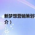 新梦想营销策划有限公司（关于新梦想营销策划有限公司简介）