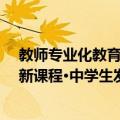 教师专业化教育新课程·中学生发展（关于教师专业化教育新课程·中学生发展简介）