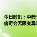 今日时讯：中药千金藤素治新冠突变株研究取得新进展 新冠病毒会无限变异吗