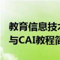 教育信息技术与CAI教程（关于教育信息技术与CAI教程简介）