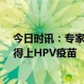 今日时讯：专家HPV疫苗约早约快接种约好 让适龄女孩打得上HPV疫苗