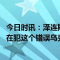 今日时讯：泽连斯基乌需要现代战斗机抗俄 晨枫只要美国还在犯这个错误乌克兰战争就会永远打下去