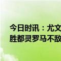 今日时讯：尤文上诉要求取消意甲扣15分处罚 尤文图斯战胜都灵罗马不敌克雷莫内塞